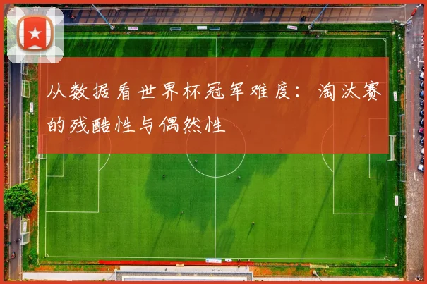 从数据看世界杯冠军难度:淘汰赛的残酷性与偶然性
