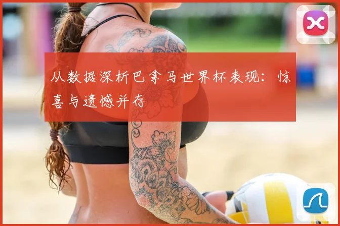 从数据深析巴拿马世界杯表现:惊喜与遗憾并存
