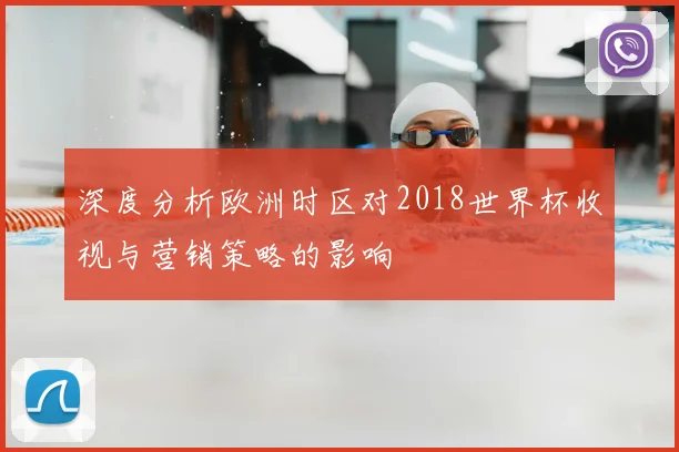 深度分析欧洲时区对2018世界杯收视与营销策略的影响